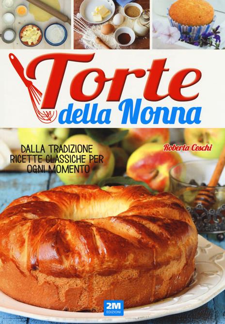 Torte della nonna. Dalla tradizione ricette classiche per ogni momento - Roberta Ceschi - copertina