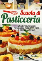 Scuola di pasticceria. Manuale pratico con preparazioni passo dopo passo e ricette illustrate