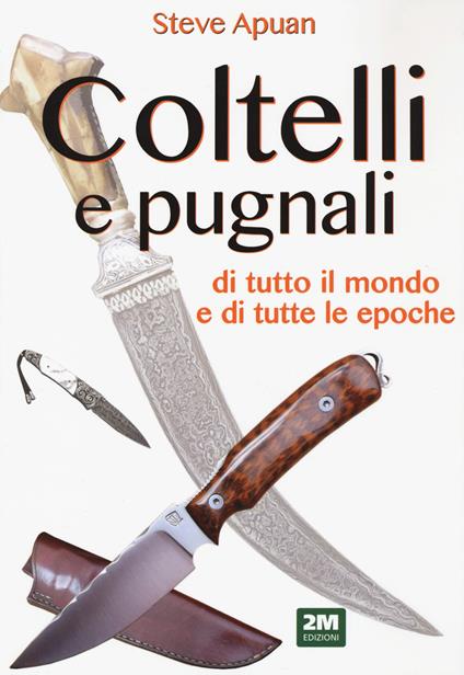 Coltelli e pugnali. Ediz. illustrata - Steve Apuan - Libro - 2M - |  laFeltrinelli