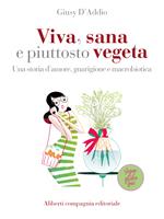 Viva, sana e piuttosto vegeta. Una storia d'amore, guarigione e macrobiotica