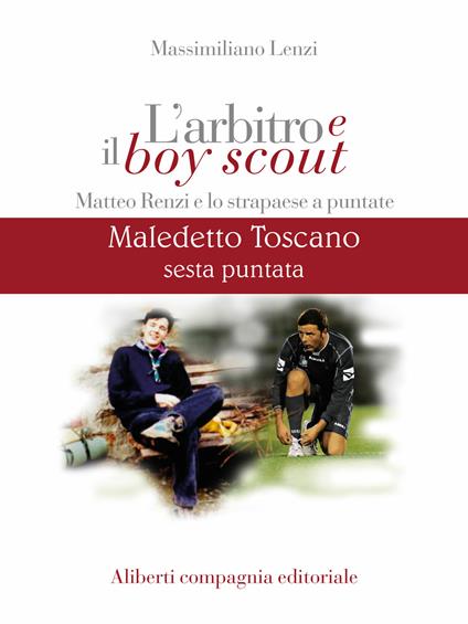 Maledetto toscano. Matteo Renzi e lo strapaese a puntate. Puntata 6 - Massimiliano Lenzi - ebook