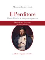 Maledetto toscano. Matteo Renzi e lo strapaese a puntate. Puntata 7. Il perditore