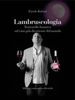 Lambruscologia. Trattato lunatico sul vino più divertente del mondo