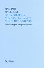 Se la politica non cambia la vita non serve a niente. Riflessioni per un politica sana