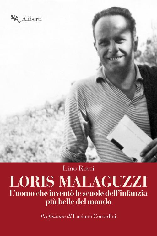 Loris Malaguzzi. L'uomo che inventò le scuole dell'infanzia più belle del mondo - Lino Rossi - copertina