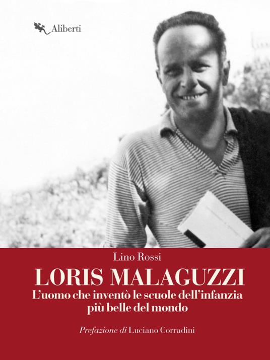 Loris Malaguzzi. L'uomo che inventò le scuole dell'infanzia più belle del mondo - Lino Rossi - ebook