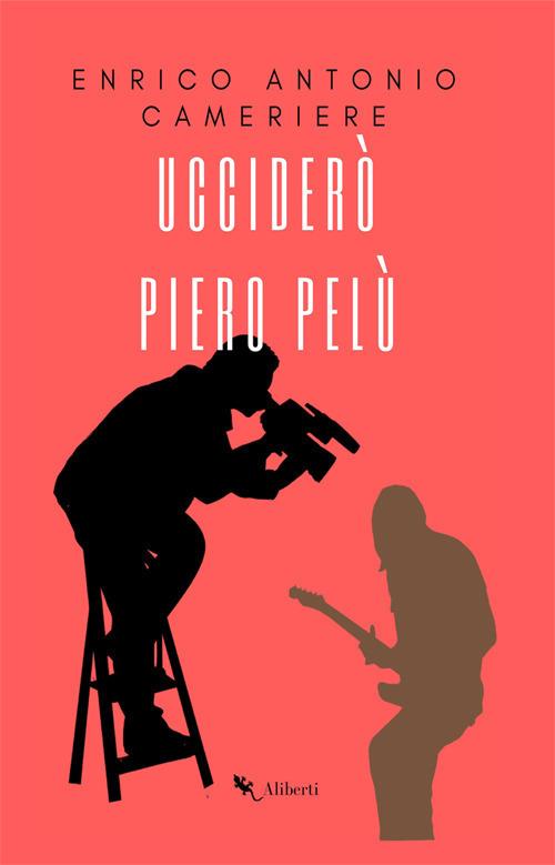 Ucciderò Piero Pelù - Enrico Antonio Cameriere - copertina