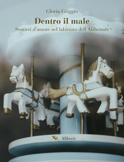 Dentro il male. Sentieri d'amore nel labirinto dell'Alzheimer - Gloria Griggio - ebook