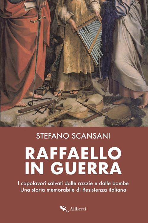 Raffaello in guerra. I capolavori salvati dalle razzie e dalle bombe. Una storia memorabile di Resistenza italiana - Stefano Scansani - copertina