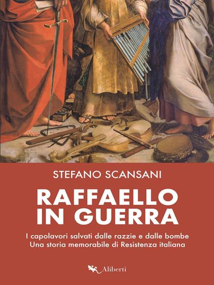 Raffaello in guerra. I capolavori salvati dalle razzie e dalle bombe. Una storia memorabile di Resistenza italiana - Stefano Scansani - ebook