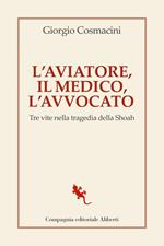 L' aviatore, il medico, l'avvocato. Tre vite nella tragedia della Shoah