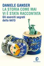 La storia come mai vi è stata raccontata. Gli eserciti segreti della Nato