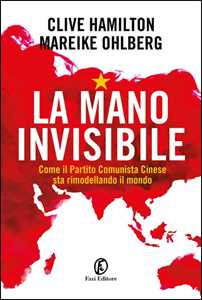 Libro La mano invisibile. Come il Partito Comunista Cinese sta rimodellando il mondo Clive Hamilton Mareike Ohlberg