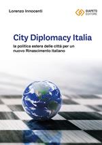 City Diplomacy Italia. La politica estera delle città per un nuovo Rinascimento italiano