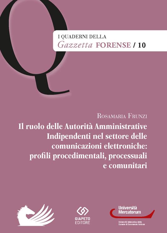 Il ruolo delle Autorità Amministrative Indipendenti nel settore delle comunicazioni elettroniche: profili, procedimentali, processuali e comunitari - Rosamaria Frunzi - copertina