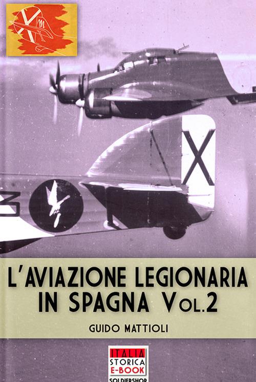 L'aviazione legionaria in Spagna - Vol. 2 - Guido Mattioli - ebook