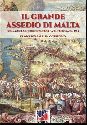 Il grande assedio di Malta. Solimano il Magnifico contro i cavalieri di Malta, 1565. Nuova ediz. - Francesco Balbi - copertina