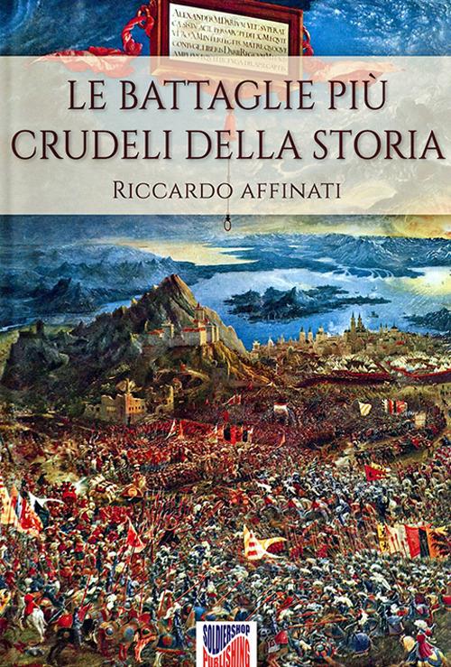 Le battaglie più crudeli della storia - Riccardo Affinati - ebook