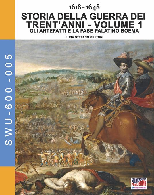 Storia della guerra dei trent'anni 1618-1648. Vol. 1: antefatti e la fase Palatino Boema, Gli. - Luca Stefano Cristini - copertina