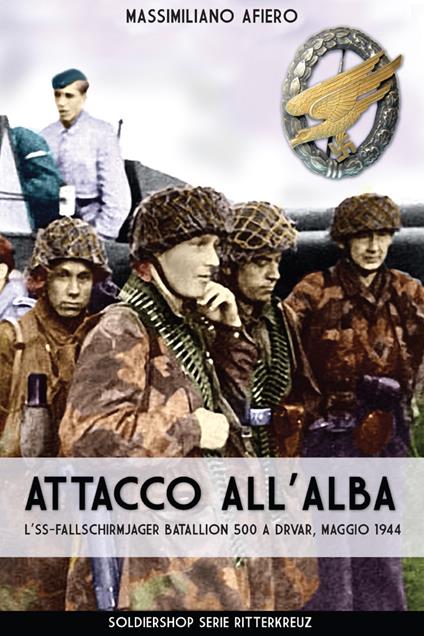 Attacco all'alba. L'SS-Fallschirmjäger Bataillon 500 a Drvar, maggio 1944 - Massimiliano Afiero - copertina