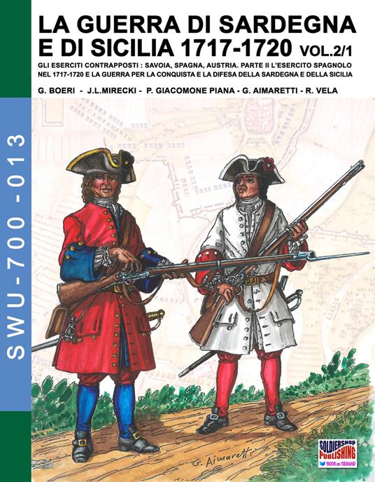 LA GUERRA DI SARDEGNA E DI SICILIA 1717-1720 vol. 1/2. GLI ESERCITI CONTRAPPOSTI - Giancarlo Boeri - ebook