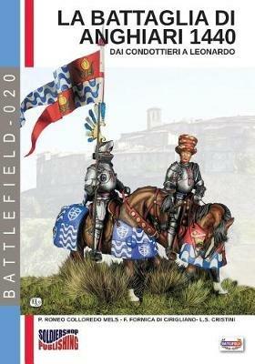 La battaglia di Anghiari 1440. Archeologia e storia di un campo di battaglia. Ediz. illustrata - Pierluigi Romeo Di Colloredo Mels,Fabrizio Formica - copertina