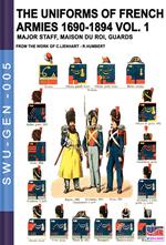 The uniforms of French armies 1690-1894 - Vol. 1: Major staff, Maison du Roi, Guards