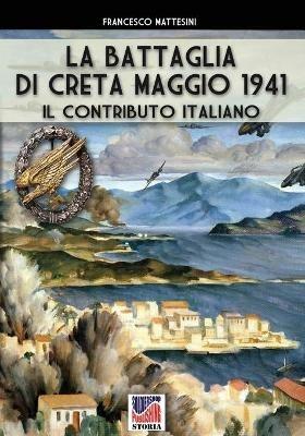 La battaglia di Creta. Maggio 1941. Il contributo italiano - Francesco Mattesini - copertina