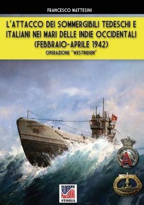 L' attacco dei sommergibili tedeschi e italiani nei mari delle Indie occidentali (febbraio-aprile 1942). Operazione «Westindien». Nuova ediz. - Francesco Mattesini - copertina