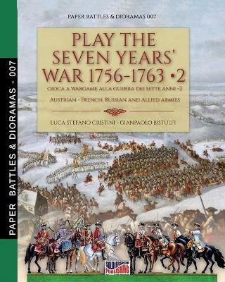 Play the Seven Years' War 1756-1763-Gioca a Wargame alla Guerra dei Sette Anni 1756-1763. Vol. 2 - Luca Stefano Cristini,Gianpaolo Bistulfi - copertina