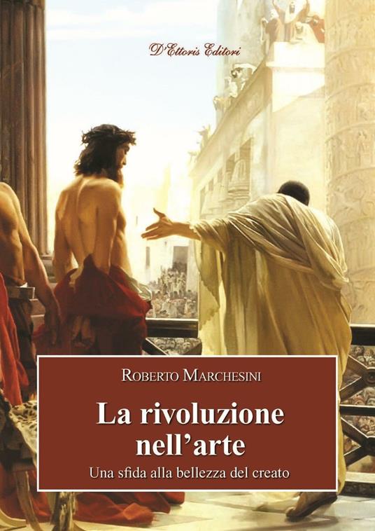 La rivoluzione nell'arte. Una sfida alla bellezza del creato - Roberto Marchesini - copertina