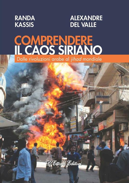 Comprendere il caos siriano. Dalle rivoluzioni arabe al Jihad mondiale - Randa Kassis,Alexandre Del Valle - copertina