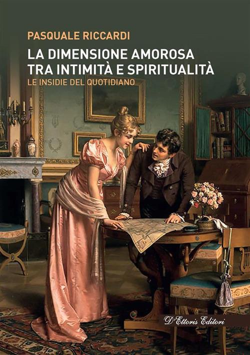 La dimensione amorosa tra intimità e spiritualità. Le insidie del quotidiano - Pasquale Riccardi - ebook