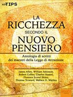 La ricchezza secondo il Nuovo Pensiero. Antologia di scritti dei maestri della legge di attrazione