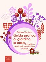 Guida pratica al giardino in casa. Progetta e realizza il tuo giardino. L'arredo