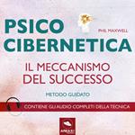 Psicocibernetica. Il meccanismo del successo