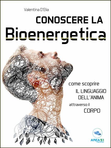 Conoscere la bioenergetica. Come scoprire il linguaggio dell'anima attraverso il corpo - Valentina D'Elia - ebook