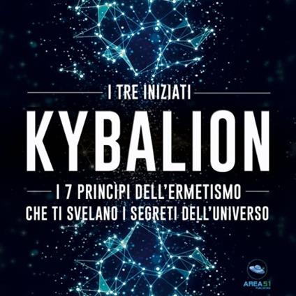 Kybalion. I 7 princìpi dell’Ermetismo che ti svelano i segreti dell’universo