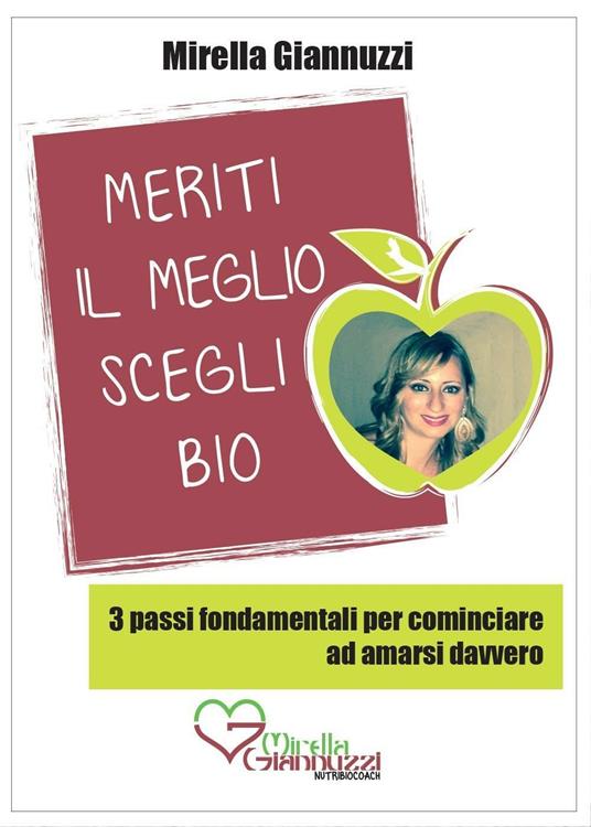 Meriti il meglio, scegli bio. 3 passi fondamentali per cominciare ad amarsi davvero - Mirella Giannuzzi - copertina