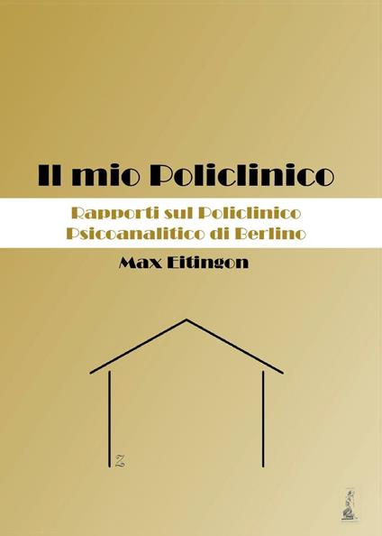 Il mio Policlinico. Rapporti sul Policlinico Psicoanalitico di Berlino - Max Eitingon - copertina