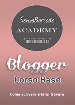 Blogger, Corso base. Come scrivere, farsi trovare e non restare impigliati nella rete