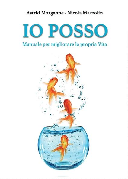 Io posso. Manuale d'istruzione per migliorare la propria vita - Nicola Mazzolin,Astrid Morganne - copertina