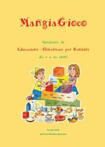 MangiaGioco. Quaderno di educazione alimentare per bambini da 6 a 10 anni.