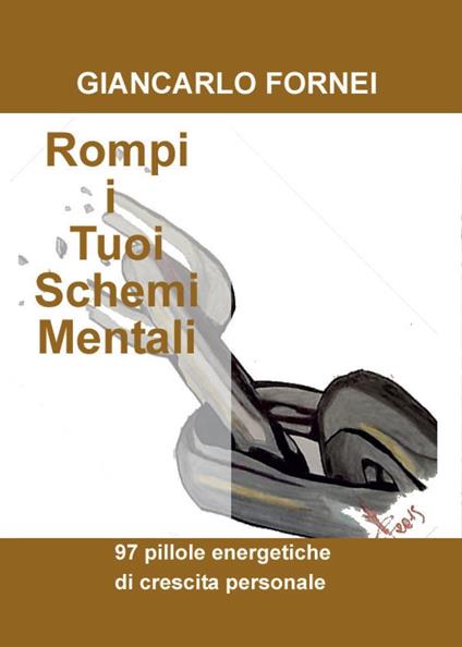 Rompi i tuoi schemi mentali - Giancarlo Fornei - copertina