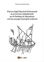 Il lavoro degli educatori professionali in un servizio ambulatoriale per le patologie da dipendenza, con una rassegna di progetti realizzati