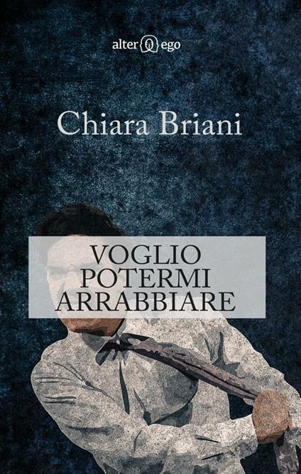 Voglio potermi arrabbiare - Chiara Briani - ebook