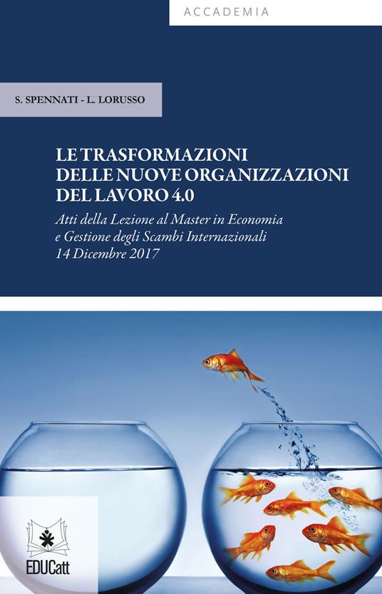 Le trasformazioni delle nuove organizzazioni del lavoro 4.0. Atti della Lezione (Milano, 14 dicembre 2017) - Stefano Spennati,Leonardo Lorusso - copertina