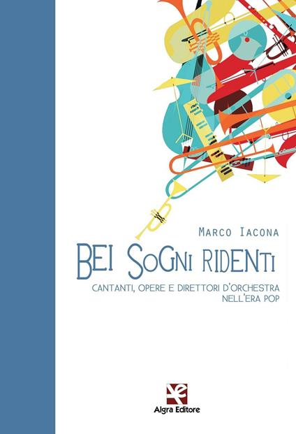 Bei sogni ridenti. Cantanti, opere e direttori d'orchestra nell'era pop - Marco Iacona - copertina