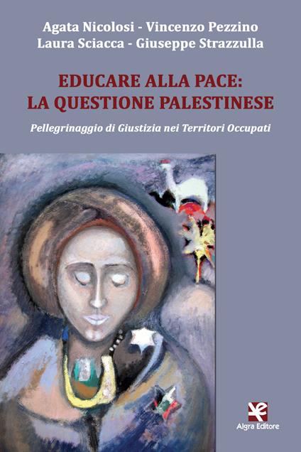 Educare alla pace: la questione palestinese. Pellegrinaggio di giustizia nei territori occupati - Agata Nicolosi,Vincenzo Pezzino,Laura Sciacca - copertina