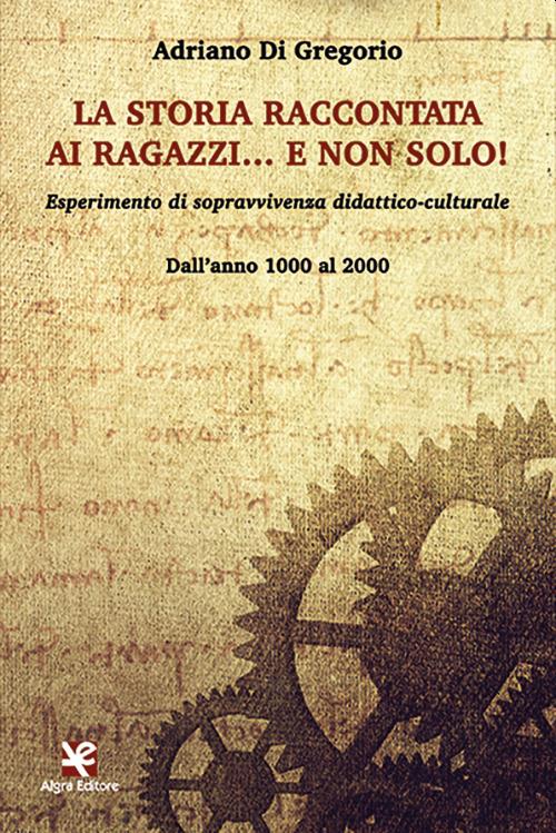 La storia raccontata ai ragazzi... e non solo! Esperimento di sopravvivenza didattico-culturale. Dall'anno 1000 al 2000 - Adriano Di Gregorio - copertina